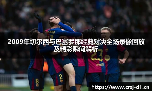 2009年切尔西与巴塞罗那经典对决全场录像回放及精彩瞬间解析